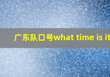 广东队口号what time is it